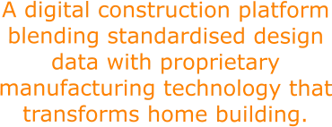 A digital construction platform blending standardised design data with proprietary manufacturing technology that transforms home building.